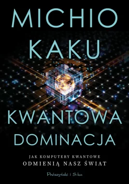 Kwantowa dominacja. Jak komputery kwantowe odmienią nasz świat 