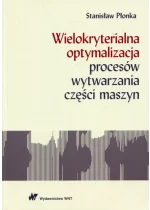 Wielokryterialna optymalizacja procesów wytwarzania części maszyn