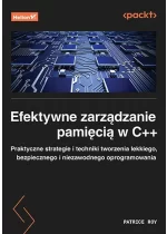 Efektywne zarządzanie pamięcią w C + + . Praktyczne strategie i techniki tworzenia lekkiego, bezpiecznego i niezawodnego oprogramowania 