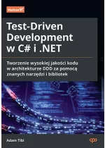 Test-Driven Development w C# i .NET. Tworzenie wysokiej jakości kodu w architekturze DDD za pomocą znanych narzędzi i bibliotek 