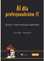AI dla profesjonalistów IT. Narzędzia i techniki zwiększające produktywność 