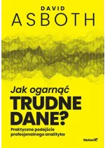 Jak ogarnąć trudne dane? Praktyczne podejście profesjonalnego analityka 