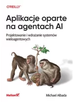 Aplikacje oparte na agentach AI. Projektowanie i wdrażanie systemów wieloagentowych 