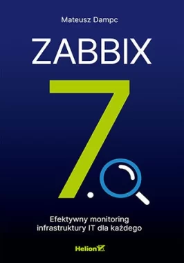 Zabbix 7.0. Efektywny monitoring infrastruktury IT dla każdego 