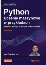 Python. Uczenie maszynowe w przykładach. Najlepsze praktyki w realnych zastosowaniach wyd. 4 