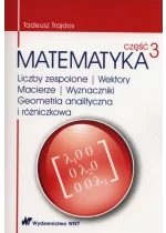 Matematyka Część 3 Liczby zespolone Wektory macierze Wyznaczniki Geometria analityczna i różniczkowa