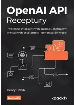 OpenAI API. Receptury. Tworzenie inteligentnych aplikacji, chatbotów, wirtualnych asystentów i generatorów treści 