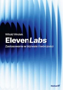 ElevenLabs Voice AI. Zastosowanie w biznesie i twórczości 