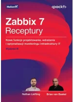 Zabbix 7. Receptury. Nowe funkcje projektowania, wdrażania i optymalizacji monitoringu infrastruktury IT wyd. 3 