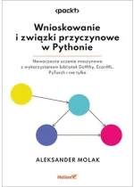 Wnioskowanie i związki przyczynowe w Pythonie. Nowoczesne uczenie maszynowe z wykorzystaniem bibliotek DoWhy, EconML, PyTorch i nie tylko 