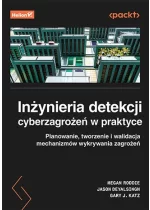 Inżynieria detekcji cyberzagrożeń w praktyce. Planowanie, tworzenie i walidacja mechanizmów wykrywania zagrożeń 