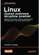 Linux. Zostań mistrzem skryptów powłoki. Najlepszy przewodnik, z którym zoptymalizujesz, zautomatyzujesz i usprawnisz każde zadanie 