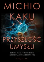 Przyszłość umysłu. Dążenie nauki do zrozumienia i udoskonalenia naszego umysłu 
