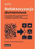 Refaktoryzacja domenowa. Przewodnik DDD po przekształcaniu architektury monolitycznej w systemy modularne i mikrousługi 