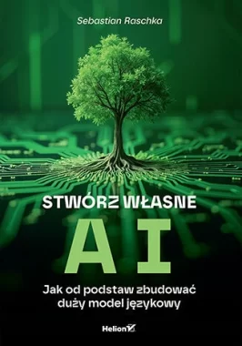 Stwórz własne AI. Jak od podstaw zbudować duży model językowy 