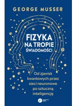 Fizyka na tropie świadomości. Od zjawisk kwantowych przez sieci neuronowe po sztuczną inteligencję 