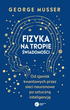 Fizyka na tropie świadomości. Od zjawisk kwantowych przez sieci neuronowe po sztuczną inteligencję 