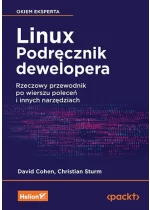 Linux. Podręcznik dewelopera. Rzeczowy przewodnik po wierszu poleceń i innych narzędziach 