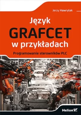Język GRAFCET w przykładach. Programowanie sterowników PLC 