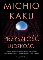 Przyszłość ludzkości. Podbój Marsa, podróże międzygwiezdne, nieśmiertelność i nasze miejsce poza Ziemią 