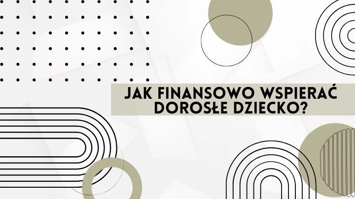 Jak finansowo wspierać dorosłe dzieci? Znajdź balans między miłością a zdrowym rozsądkiem
