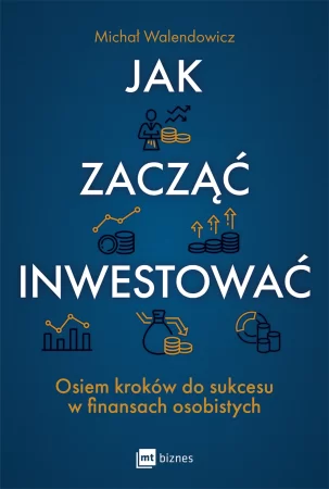 Jak zacząć inwestować. Osiem kroków do sukcesu w finansach osobistych