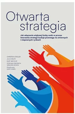 Otwarta strategia. Jak włączenie większej liczby osób w proces tworzenia strategii buduje przewagę na zmiennych i niepewnych rynkach