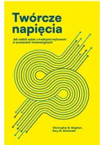 Twórcze napięcia. Jak radzić sobie z trudnymi wyborami w procesach innowacyjnych