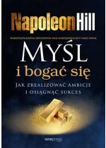Myśl i bogać się. Jak zrealizować ambicje i osiągnąć sukces