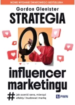 Strategia influencer marketingu. Jak ocenić sens, mierzyć efekty i budować markę 
