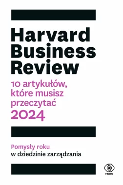 Harvard Business Review. 10 artykułów, które musisz przeczytać. 2024 