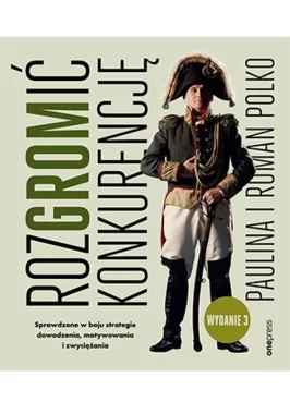 RozGROMić konkurencję. Sprawdzone w boju strategie dowodzenia, motywowania i zwyciężania. Wydanie 3