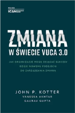 Zmiana w świecie VUCA 3.0 – Jak organizacje mogą osiągać sukcesy dzięki nowemu podejściu do zarządzania zmianą