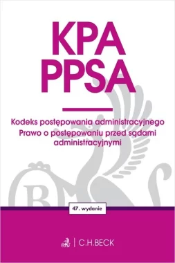 KPA. PPSA. Kodeks postępowania administracyjnego. Prawo o postępowaniu przed sądami administracyjnymi Wyd.47