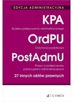 EDYCJA ADMINISTRACYJNA. Kodeks postępowania administracyjnego. Ordynacja podatkowa. Prawo o postępowaniu przed sądami administracyjnymi. 27 innych aktów prawnych Wyd. 41
