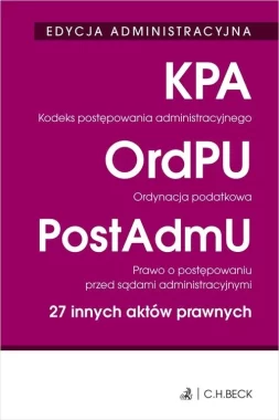 EDYCJA ADMINISTRACYJNA. Kodeks postępowania administracyjnego. Ordynacja podatkowa. Prawo o postępowaniu przed sądami administracyjnymi. 27 innych aktów prawnych Wyd. 41