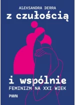 Z czułością i wspólnie. Feminizm na XXI wiek 