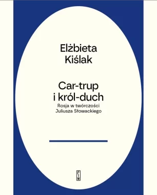 Car-trup i król Duch. Rosja w twórczości Juliusza Słowackiego 