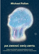 Jak zmienić swój umysł?. Czego nowe badania nad psychodelikami uczą nas o świadomości, umieraniu, uzależnieniu, depresji i transcendencji 