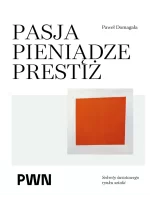 Pasja pieniądze prestiż. Sekrety światowego rynku sztuki 