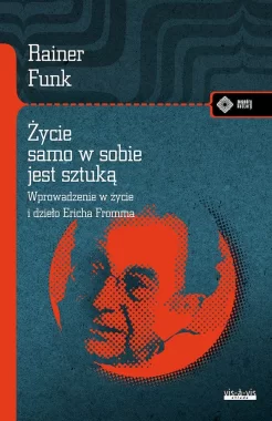 Życie samo w sobie jest sztuką. Biografia Ericha Fromma 