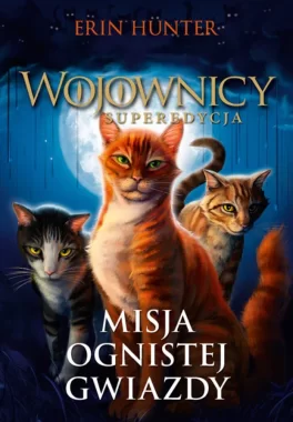 Misja Ognistej gwiazdy. Wojownicy. Superedycja. Tom 1 wyd.2