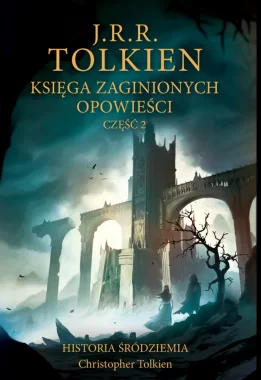Księga zaginionych opowieści. Historia Śródziemia. Tom 2. Część 2 
