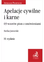 Apelacje cywilne i karne. 69 wzorów pism z omówieniem wyd.10
