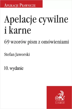 Apelacje cywilne i karne. 69 wzorów pism z omówieniem wyd.10