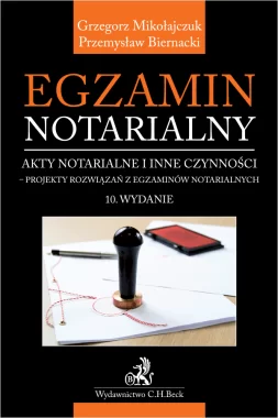 Egzamin notarialny 2024. Akty notarialne i inne czynności - projekty rozwiązań z egzaminów notarialnych wyd.10/2024