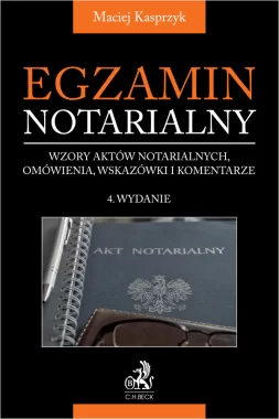 Egzamin notarialny 2024. Wzory aktów notarialnych, omówienia, wskazówki i komentarze wyd.4/2024