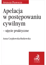 Apelacja w postępowaniu cywilnym – ujęcie praktyczne wyd.1 / 2024