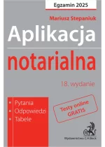 Aplikacja notarialna 2025. Pytania, odpowiedzi, tabele + dostęp do testów online Wyd.18
