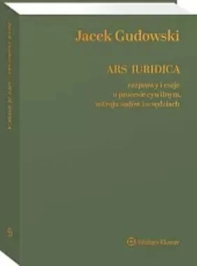 Ars Iuridica Rozprawy i eseje o procesie cywilnym, ustroju sądów i o sędziach